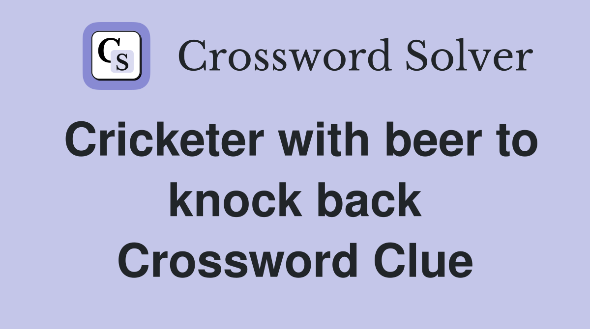 Cricketer with beer to knock back Crossword Clue