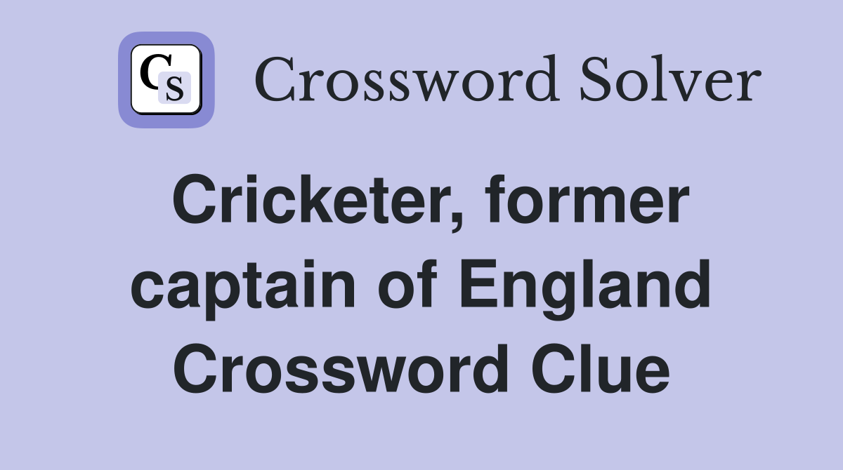 Cricketer, former captain of England Crossword Clue