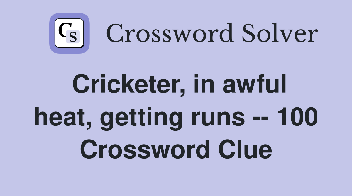Cricketer, in awful heat, getting runs -- 100 Crossword Clue