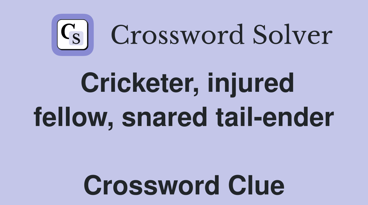 Cricketer, injured fellow, snared tail-ender  Crossword Clue