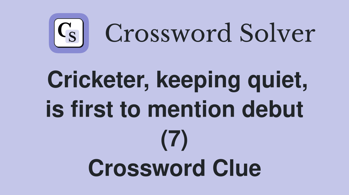 Cricketer, keeping quiet, is first to mention debut (7) Crossword Clue