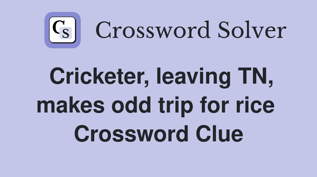 Cricketer, leaving TN, makes odd trip for rice  Crossword Clue