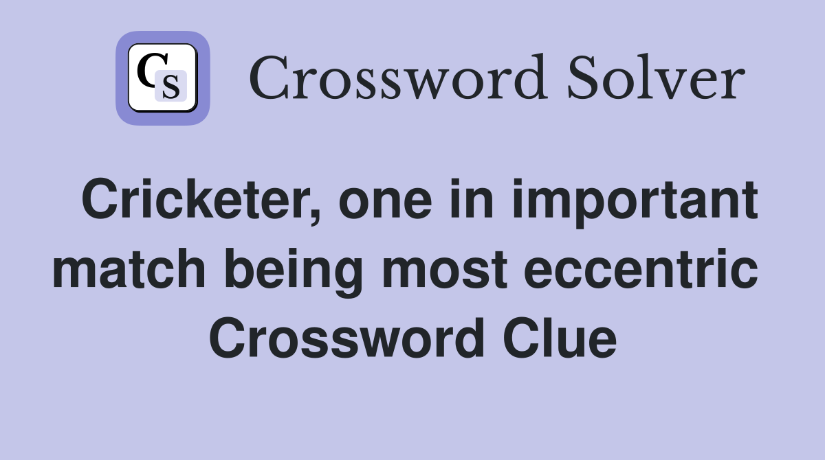 Cricketer, one in important match being most eccentric  Crossword Clue