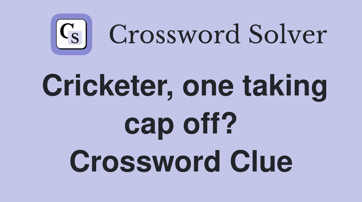 Cricketer, one taking cap off? Crossword Clue