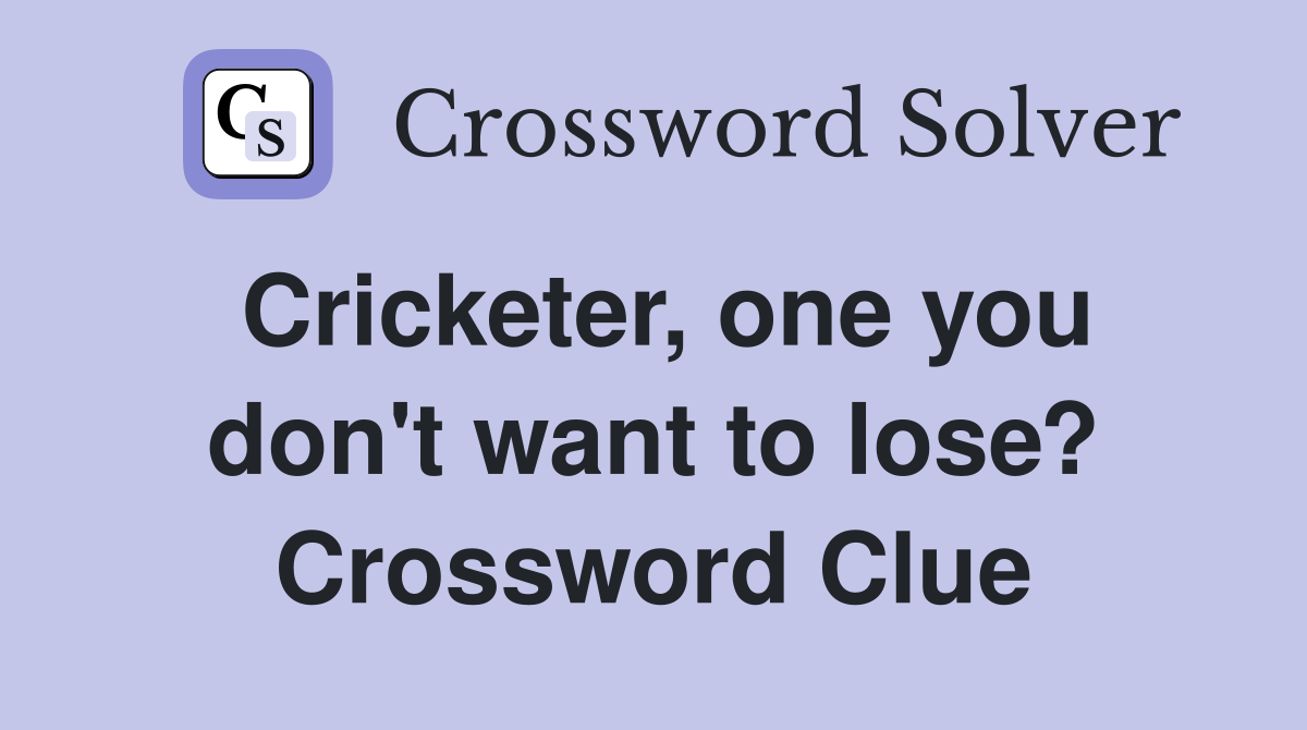 Cricketer, one you don't want to lose? Crossword Clue
