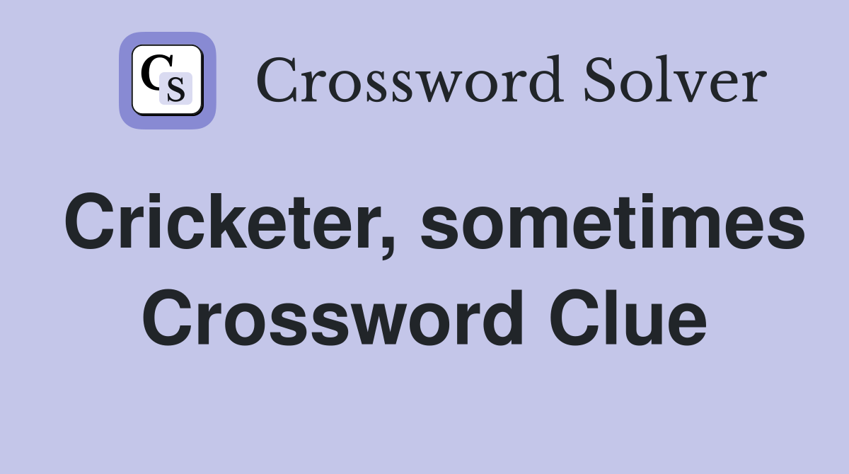 Cricketer, sometimes Crossword Clue