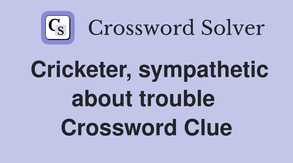 Cricketer, sympathetic about trouble  Crossword Clue