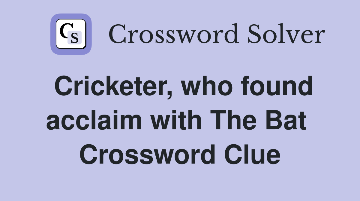 Cricketer, who found acclaim with The Bat  Crossword Clue