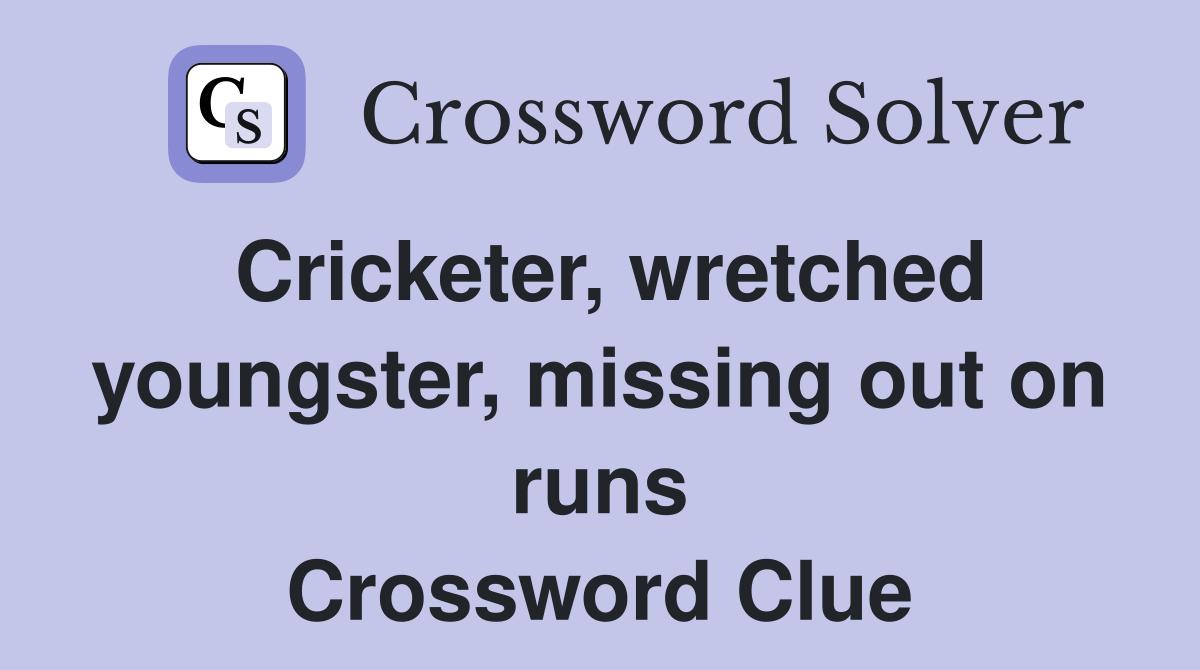 Cricketer, wretched youngster, missing out on runs Crossword Clue