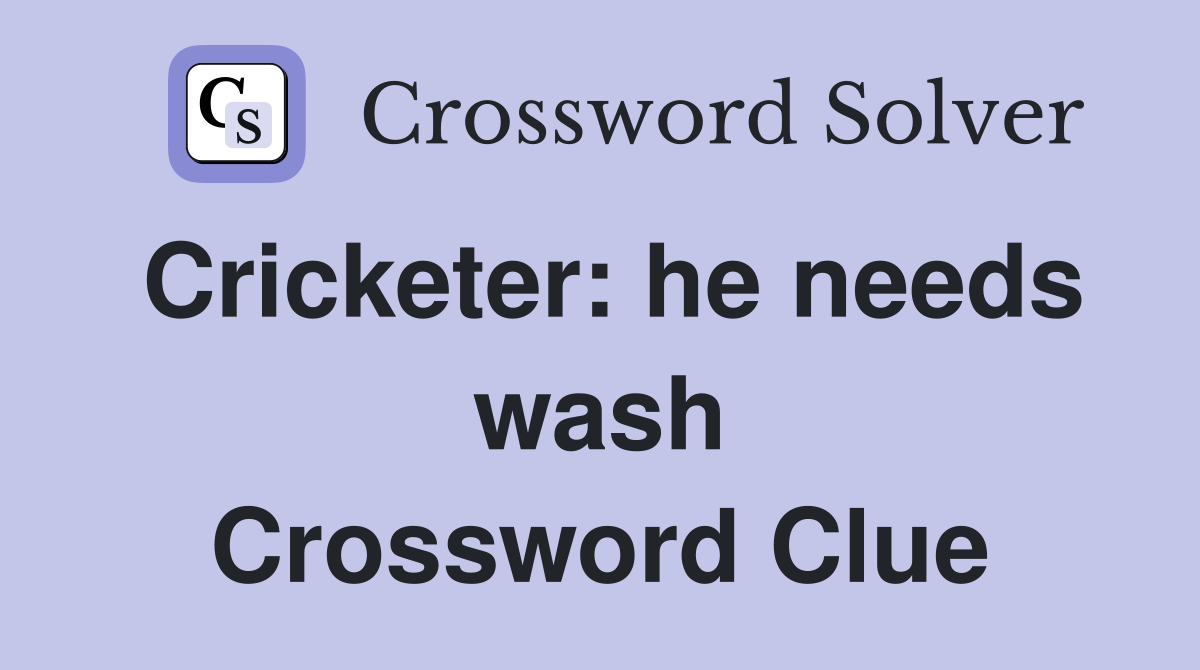 Cricketer: he needs wash Crossword Clue
