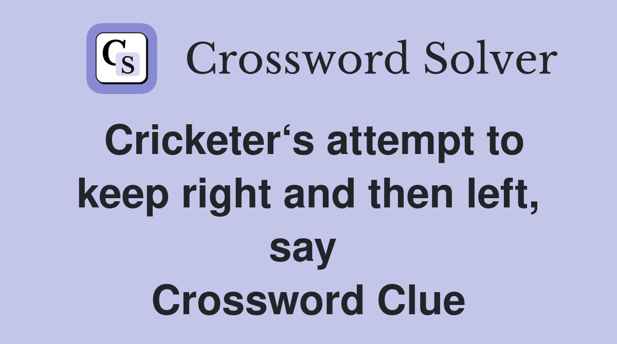 Cricketer‘s attempt to keep right and then left, say  Crossword Clue