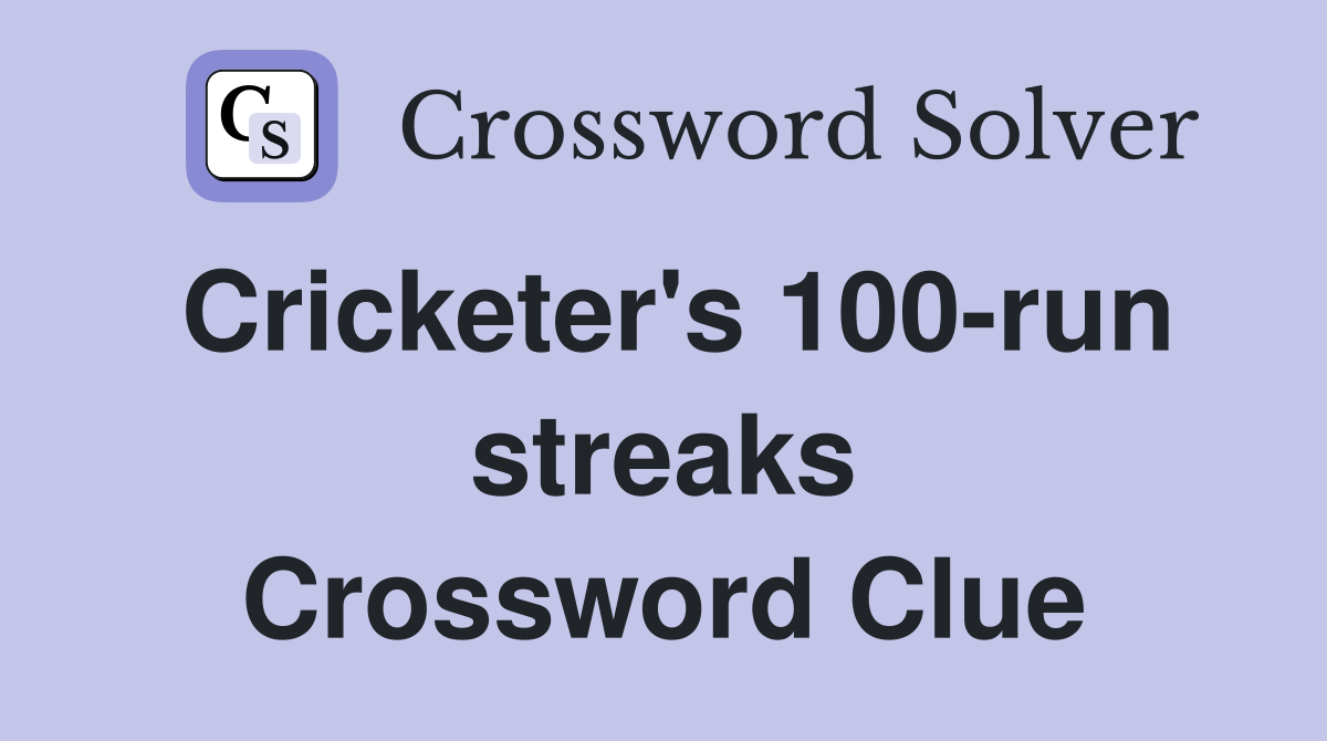 Cricketer's 100-run streaks Crossword Clue