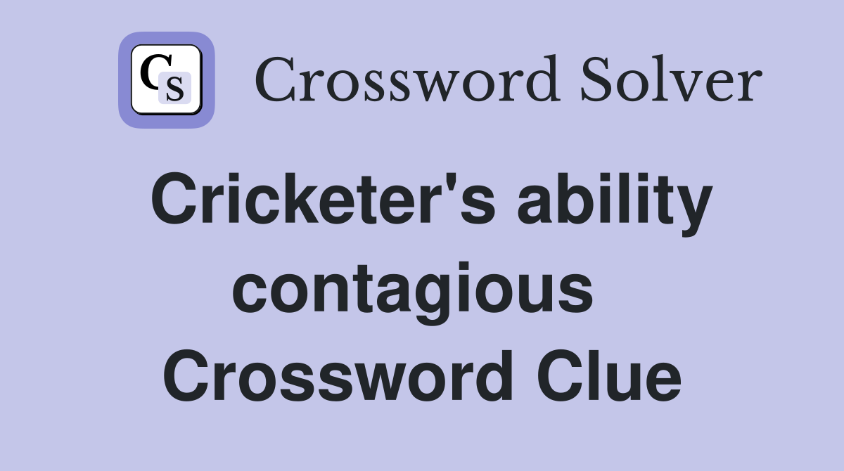 Cricketer's ability contagious  Crossword Clue
