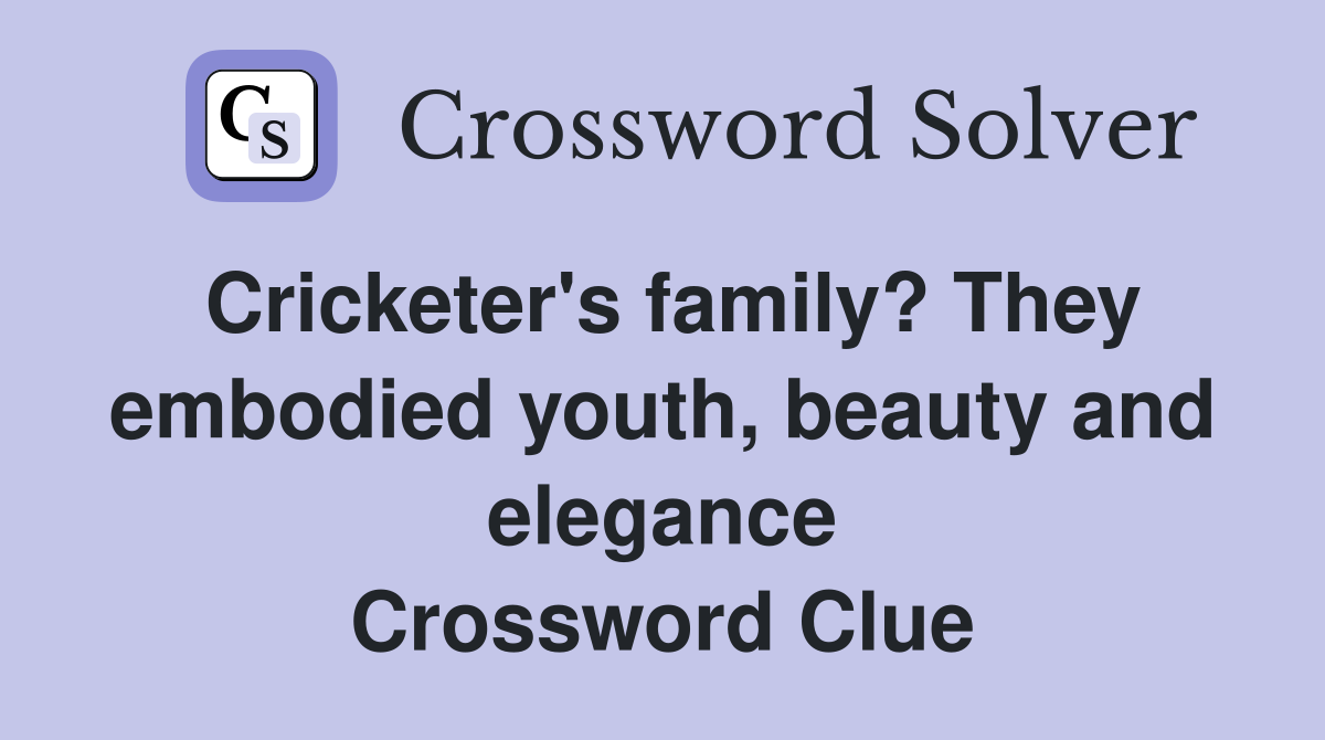 Cricketer's family? They embodied youth, beauty and elegance Crossword Clue