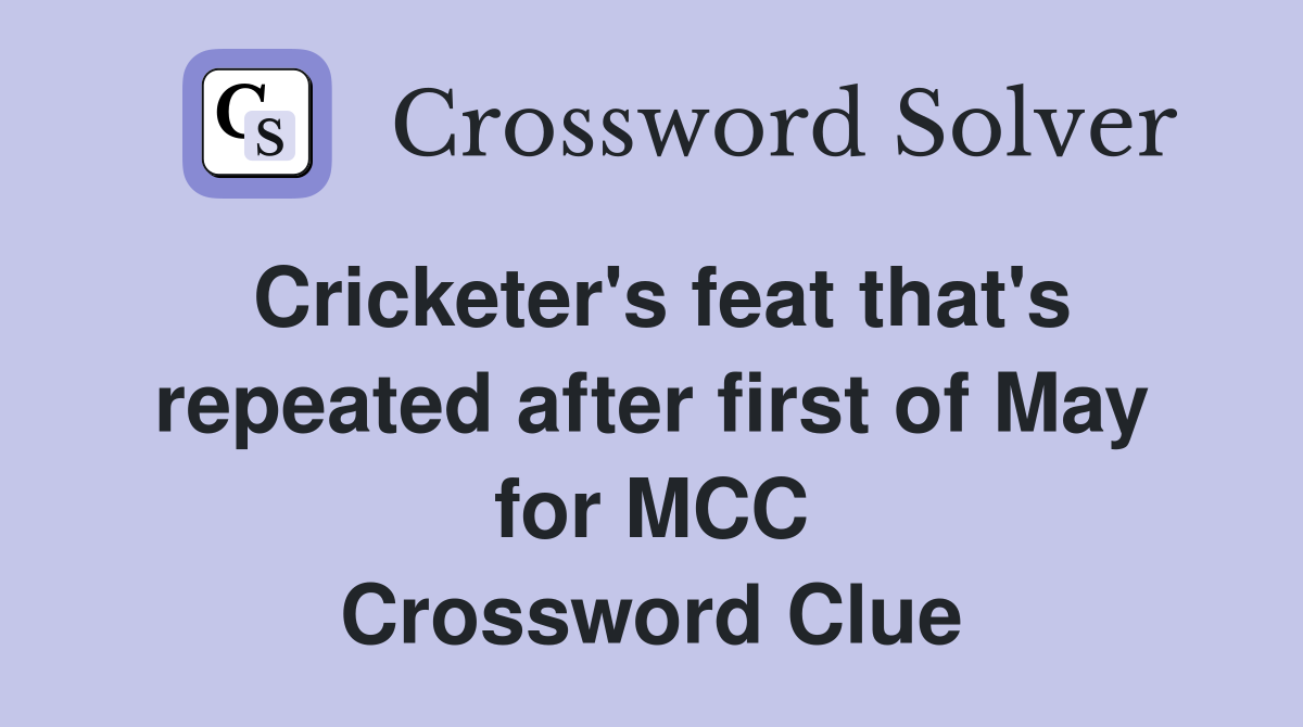 Cricketer's feat that's repeated after first of May for MCC Crossword Clue