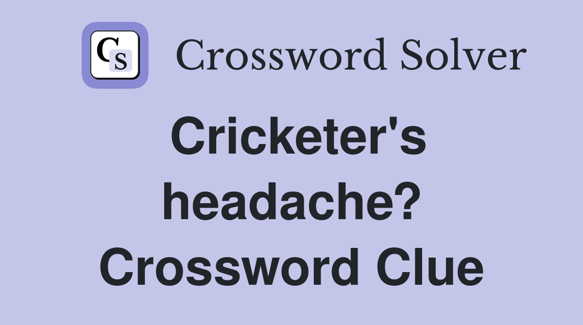 Cricketer's headache? Crossword Clue