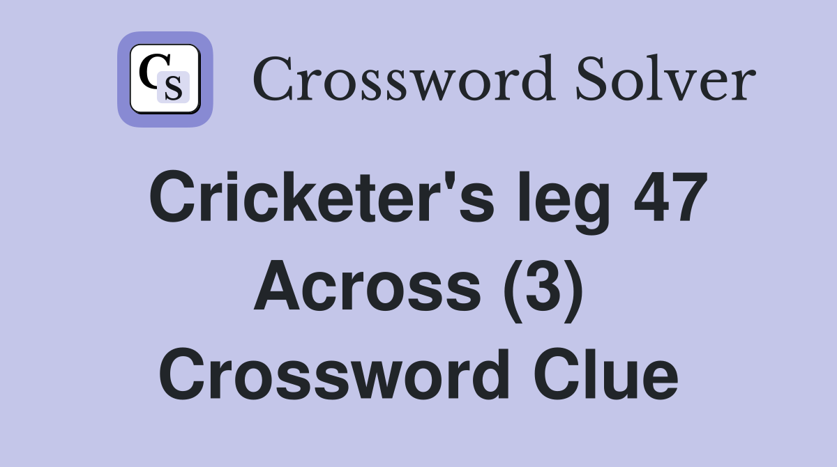 Cricketer's leg 47 Across (3) Crossword Clue