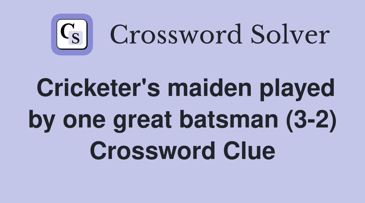 Cricketer's maiden played by one great batsman (3-2) Crossword Clue