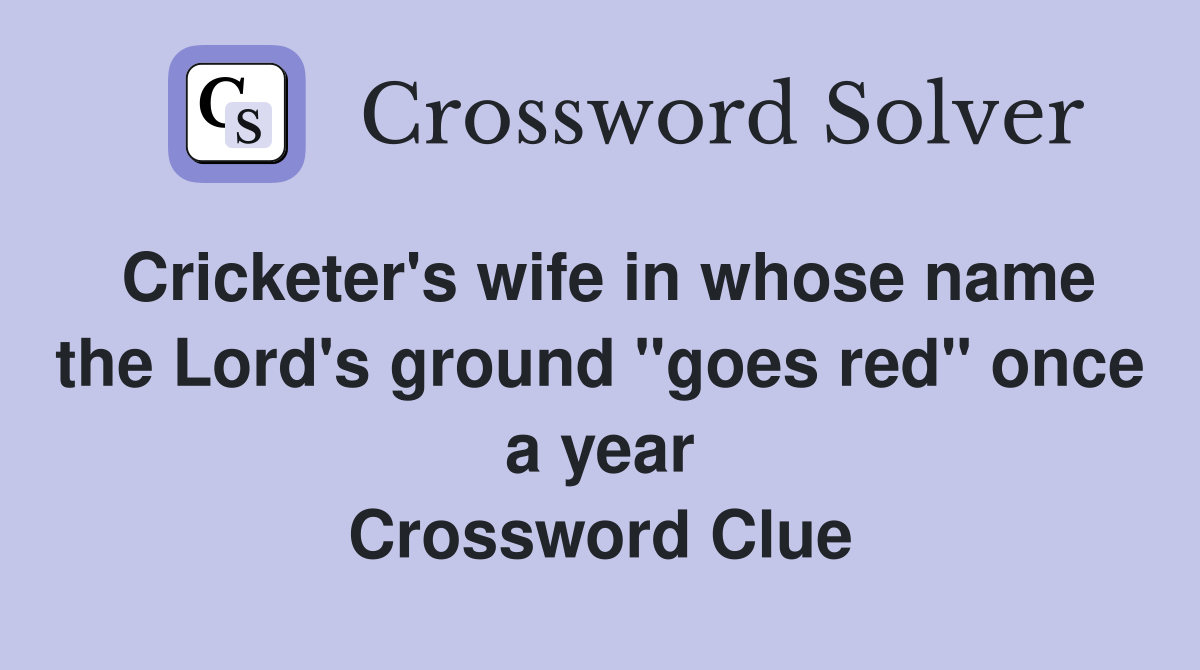 Cricketer's wife in whose name the Lord's ground "goes red" once a year Crossword Clue