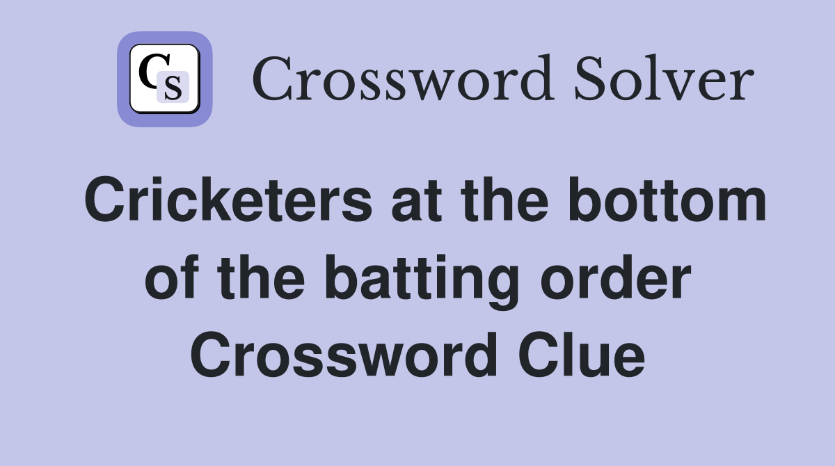 Cricketers at the bottom of the batting order Crossword Clue