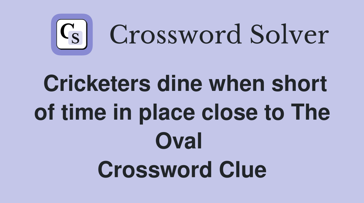 Cricketers dine when short of time in place close to The Oval  Crossword Clue