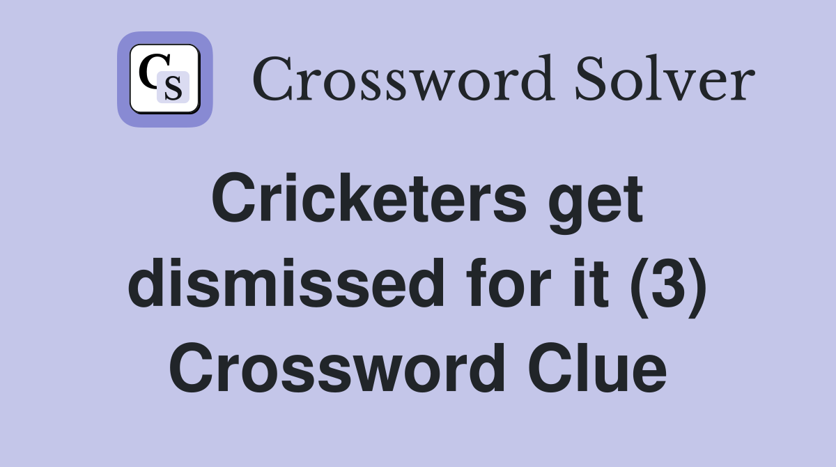 Cricketers get dismissed for it (3) Crossword Clue