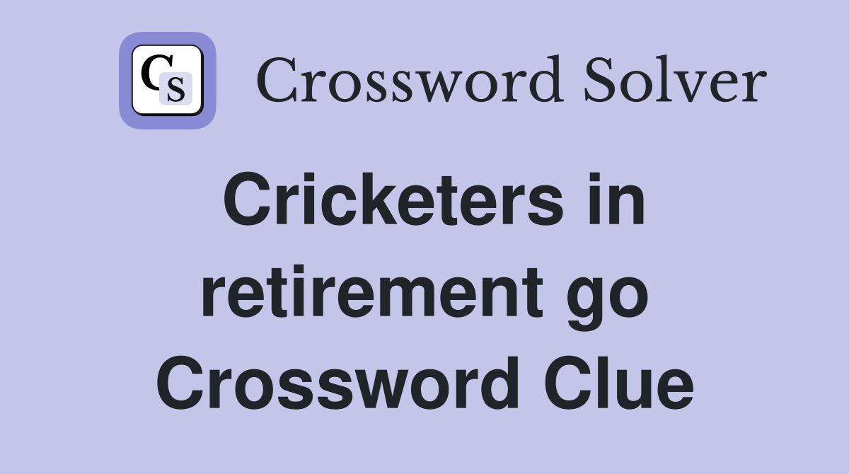 Cricketers in retirement go Crossword Clue