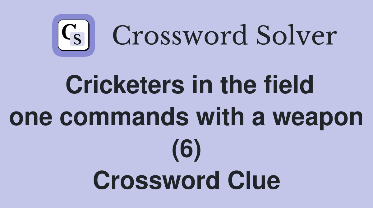 Cricketers in the field one commands with a weapon (6) Crossword Clue