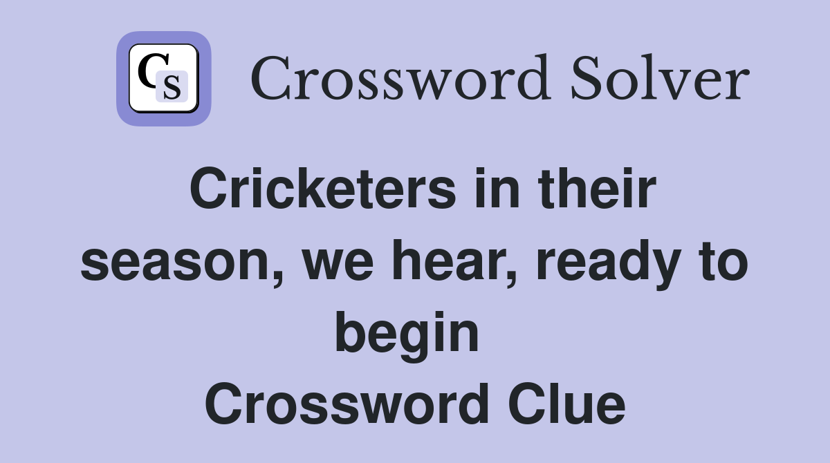 Cricketers in their season, we hear, ready to begin  Crossword Clue
