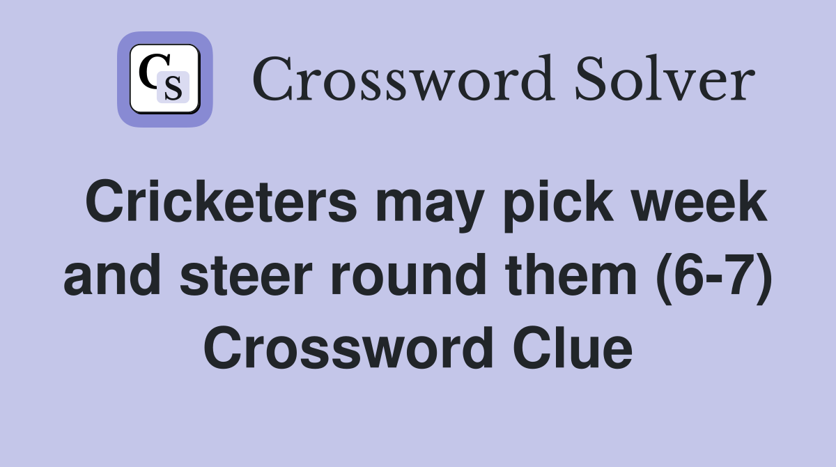 Cricketers may pick week and steer round them (6-7) Crossword Clue