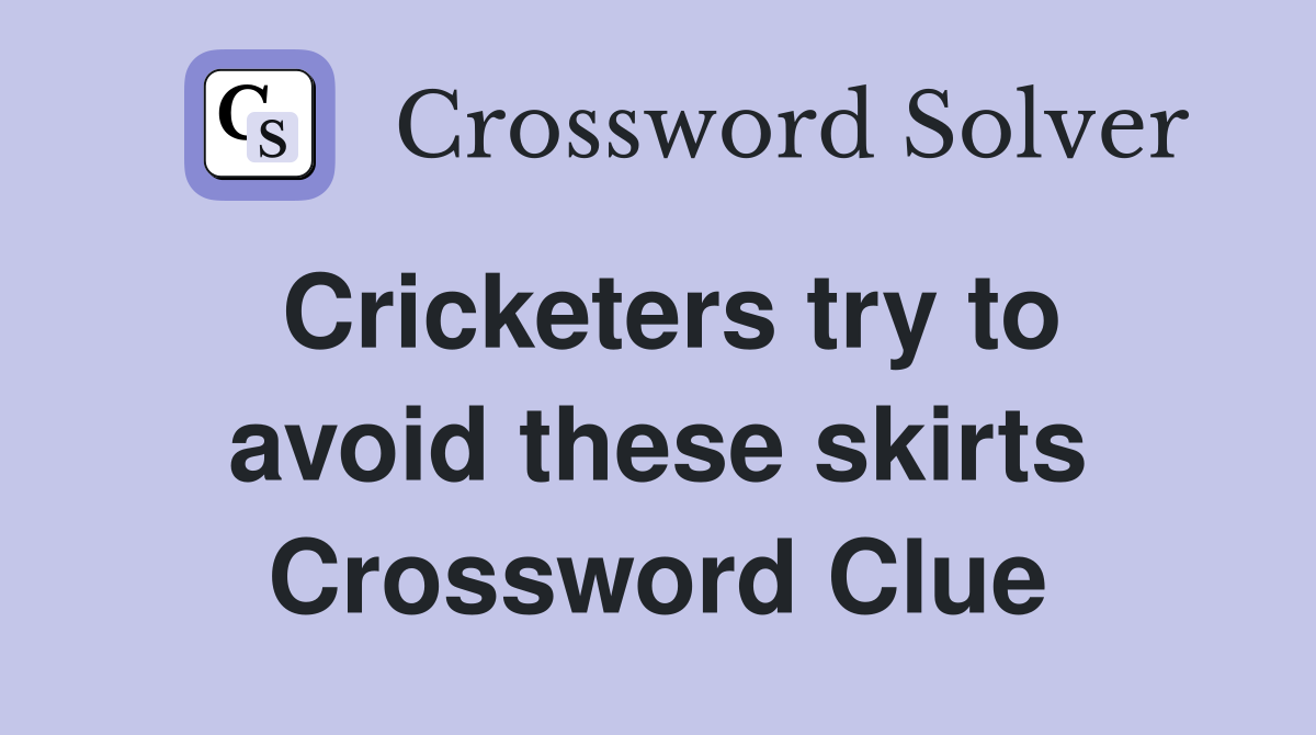 Cricketers try to avoid these skirts Crossword Clue