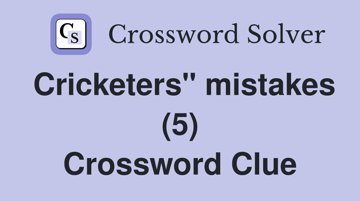 Cricketers" mistakes (5) Crossword Clue
