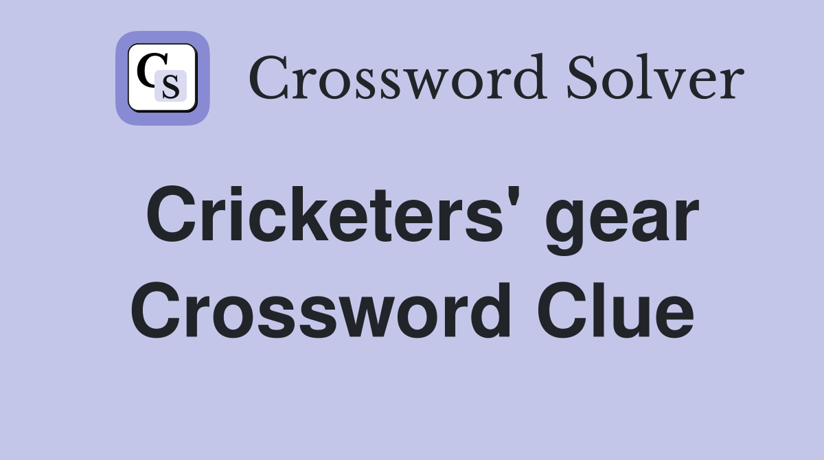 Cricketers' gear Crossword Clue
