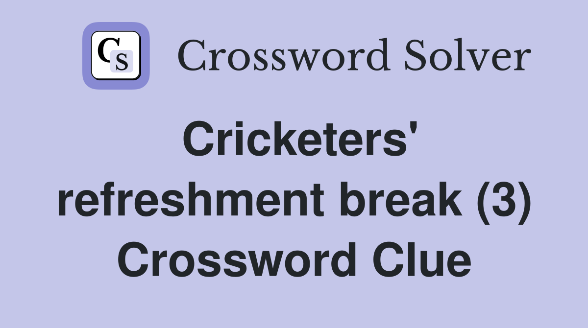 Cricketers' refreshment break (3) Crossword Clue