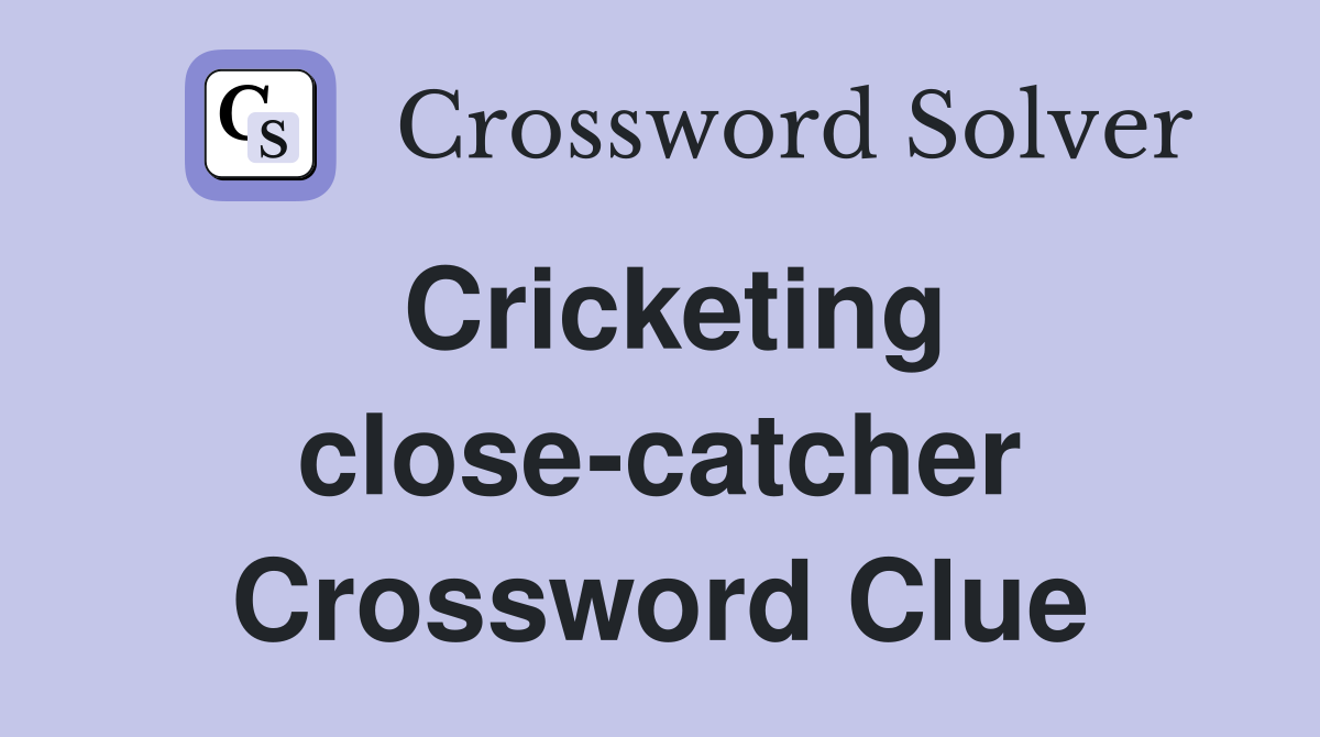 Cricketing close-catcher Crossword Clue