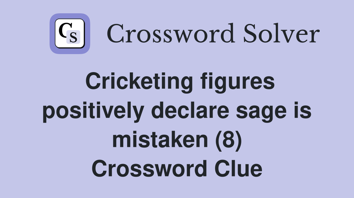 Cricketing figures positively declare sage is mistaken (8) Crossword Clue