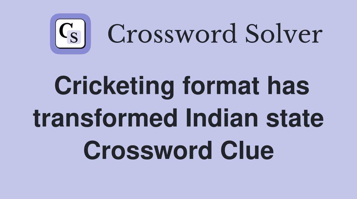 Cricketing format has trans­formed Indian state Crossword Clue