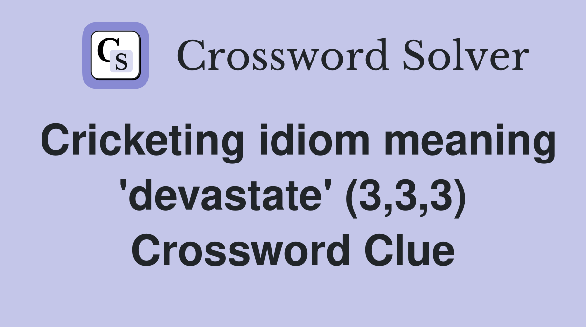 Cricketing idiom meaning 'devastate' (3,3,3) Crossword Clue