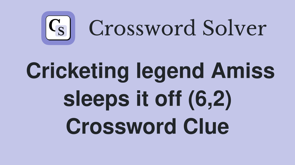 Cricketing legend Amiss sleeps it off (6,2) Crossword Clue
