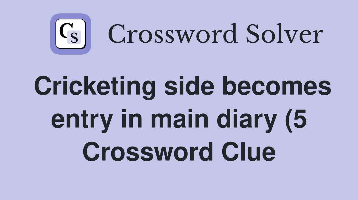 Cricketing side becomes entry in main diary (5) Crossword Clue Cricketing side becomes entry in main diary (5) Crossword Clue