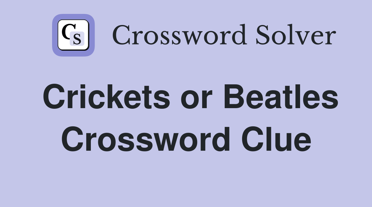 Crickets or Beatles Crossword Clue
