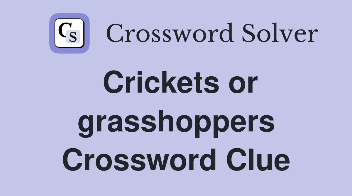 Crickets or grasshoppers Crossword Clue