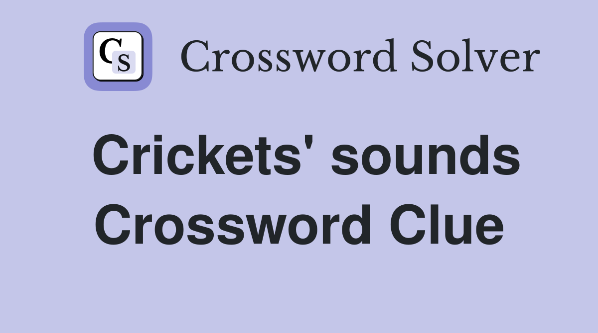 Crickets' sounds Crossword Clue
