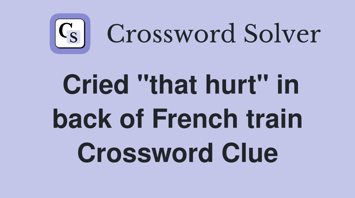 Cried "that hurt" in back of French train Crossword Clue