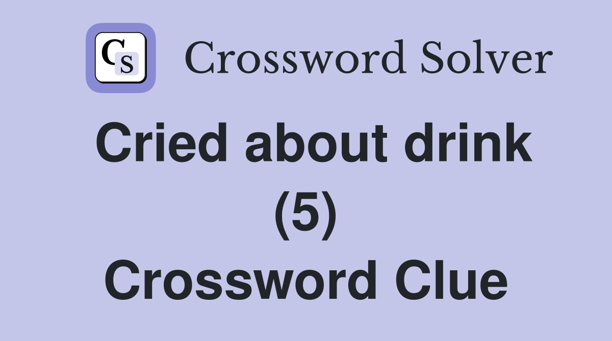 Cried about drink (5) Crossword Clue