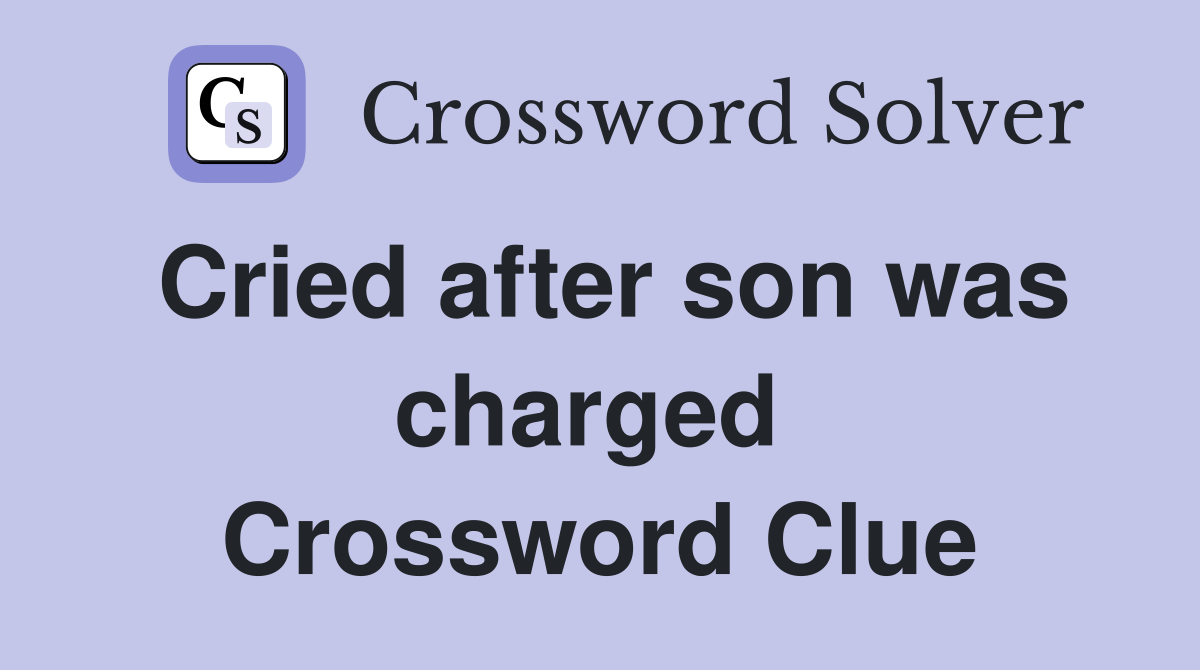 Cried after son was charged  Crossword Clue
