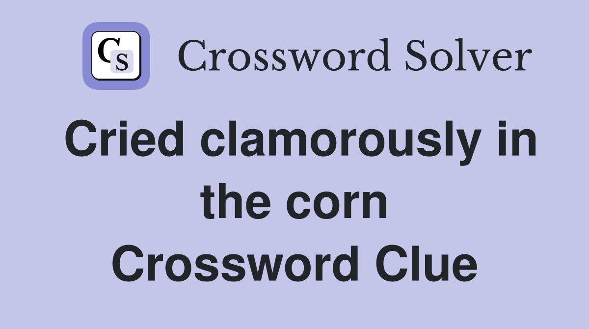 Cried clamorously in the corn Crossword Clue