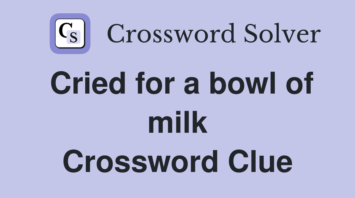 Cried for a bowl of milk Crossword Clue
