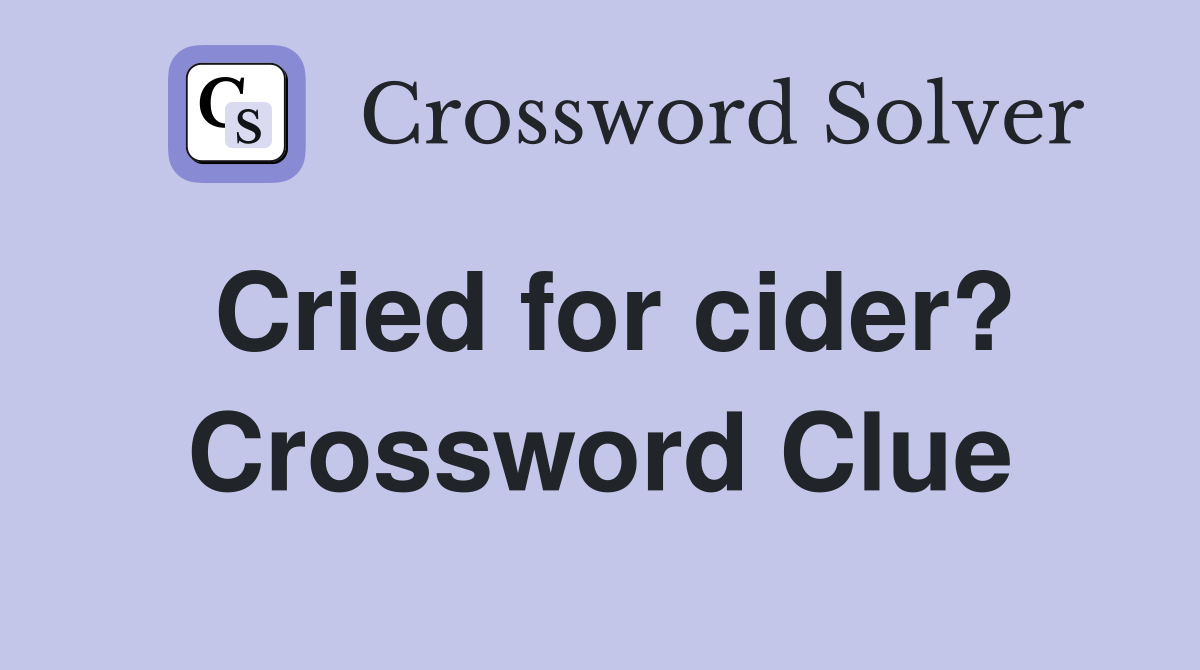 Cried for cider? Crossword Clue