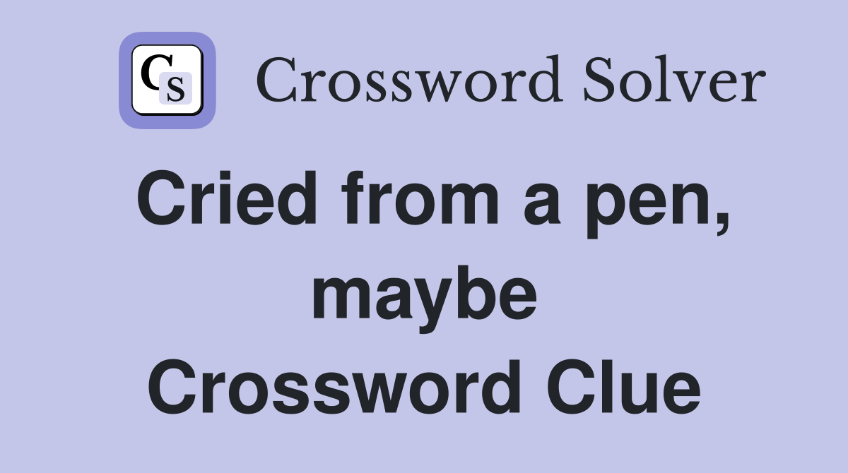 Cried from a pen, maybe Crossword Clue